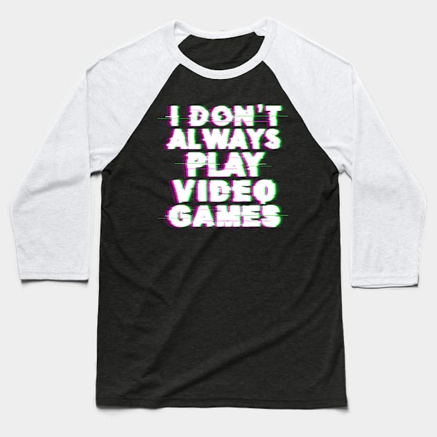 I Don't Always Play Video Games Baseball T-Shirt by Z1